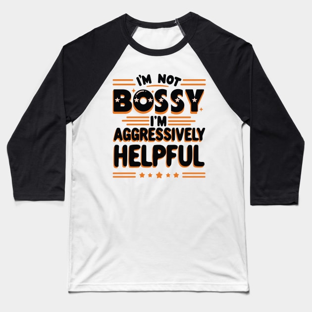 Sarcastic Quote “I'm Not Bossy I'm Aggressively Helpful” Baseball T-Shirt by Graphic Duster